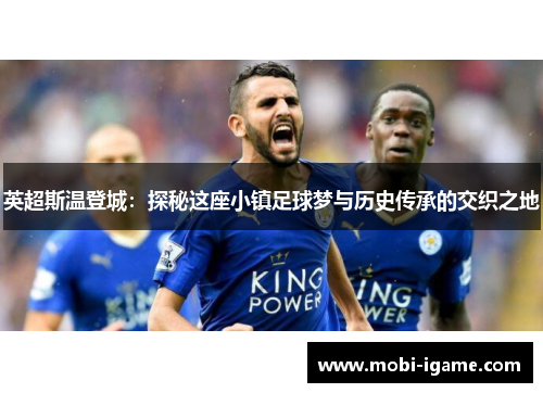 英超斯温登城：探秘这座小镇足球梦与历史传承的交织之地