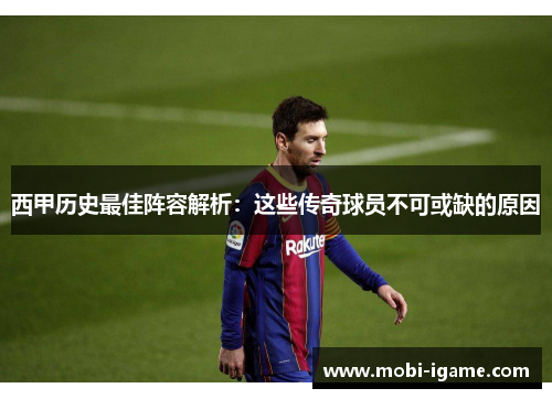西甲历史最佳阵容解析：这些传奇球员不可或缺的原因