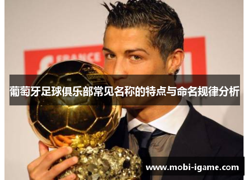 葡萄牙足球俱乐部常见名称的特点与命名规律分析 葡萄牙足球俱乐部常见名称的特点与命名规律分析