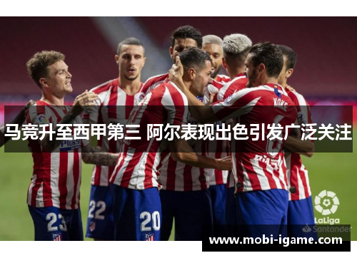 马竞升至西甲第三 阿尔表现出色引发广泛关注