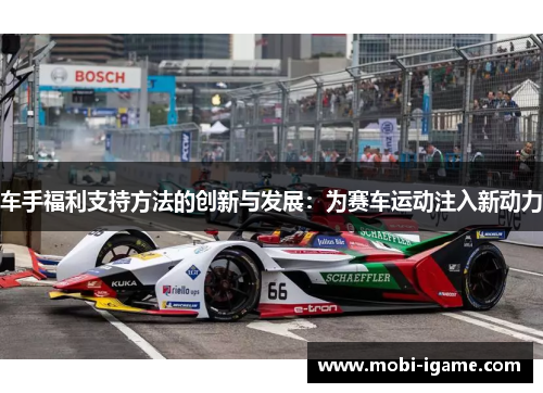车手福利支持方法的创新与发展:为赛车运动注入新动力 车手福利支持方法的创新与发展:为赛车运动注入新动力
