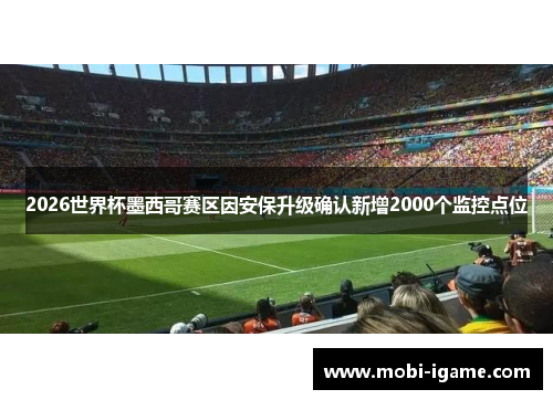 2026世界杯墨西哥赛区因安保升级确认新增2000个监控点位 2026世界杯墨西哥赛区因安保升级确认新增2000个监控点位