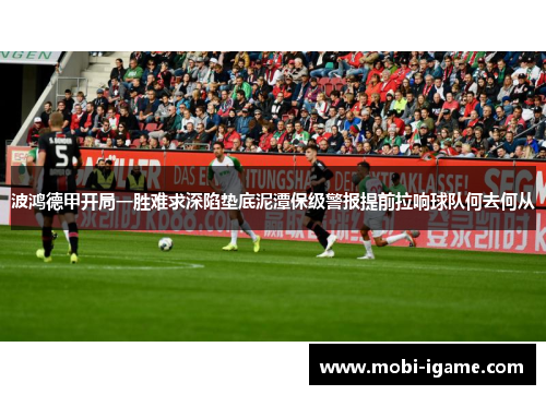 波鸿德甲开局一胜难求深陷垫底泥潭保级警报提前拉响球队何去何从