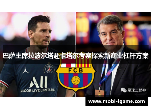 巴萨主席拉波尔塔赴卡塔尔考察探索新商业杠杆方案 巴萨主席拉波尔塔赴卡塔尔考察探索新商业杠杆方案