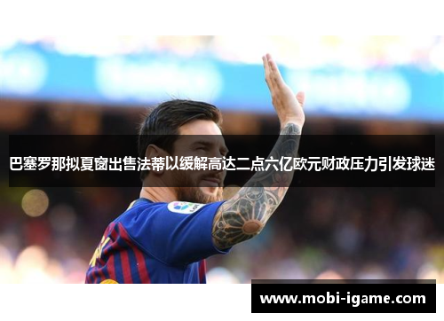 巴塞罗那拟夏窗出售法蒂以缓解高达二点六亿欧元财政压力引发球迷 巴塞罗那拟夏窗出售法蒂以缓解高达二点六亿欧元财政压力引发球迷