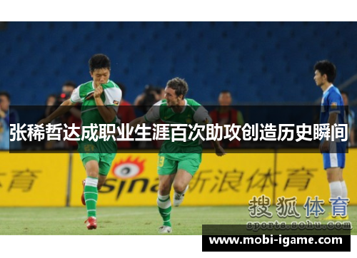 张稀哲达成职业生涯百次助攻创造历史瞬间 张稀哲达成职业生涯百次助攻创造历史瞬间